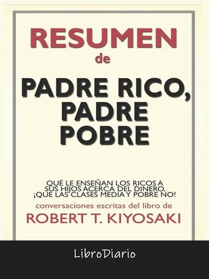 cover image of Padre Rico, Padre Pobre--Qué Le Enseñan Los Ricos a Sus Hijos Acerca Del Dinero, ¡Que Las Clases Media Y Pobre No! de Robert T. Kiyosaki--Conversaciones Escritas